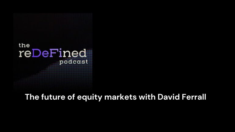 REDEFINED PODCAST – THE FUTURE OF EQUITY MARKETS WITH DAVID FERRALL